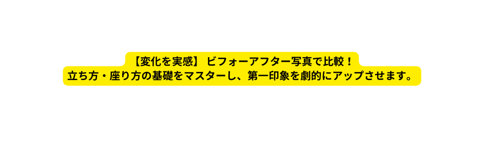 変化を実感 ビフォーアフター写真で比較 立ち方 座り方の基礎をマスターし 第一印象を劇的にアップさせます